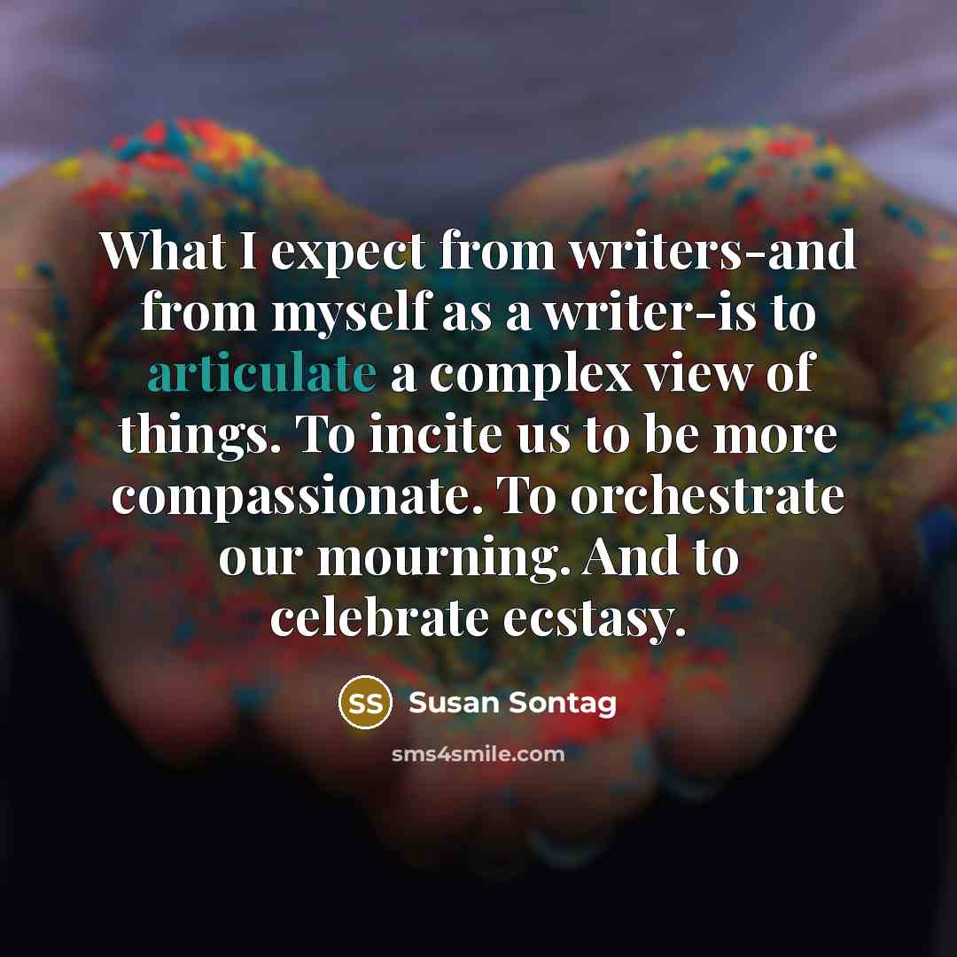 “What I expect from writers-and from myself as a writer-is…” quote by Susan Sontag