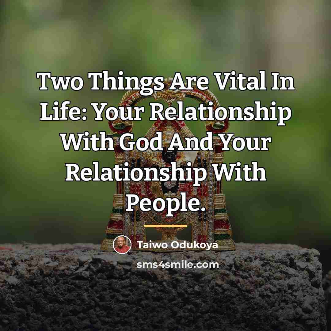 “Two Things Are Vital In Life: Your Relationship With God…” quote by Taiwo Odukoya