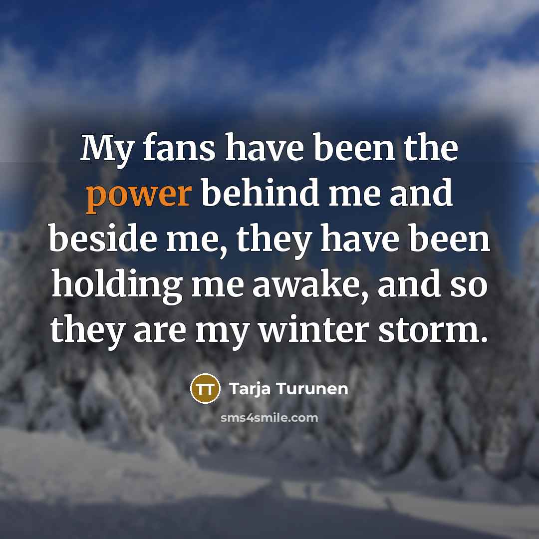 “My fans have been the power behind me and beside…” quote by Tarja Turunen