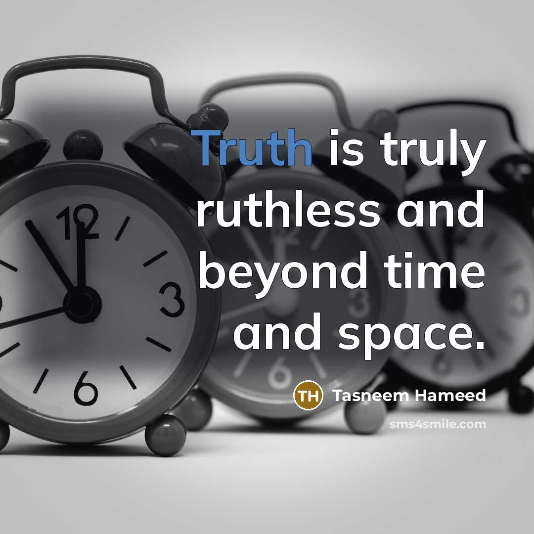 “Truth is truly ruthless and beyond time and space.” quote by Tasneem Hameed