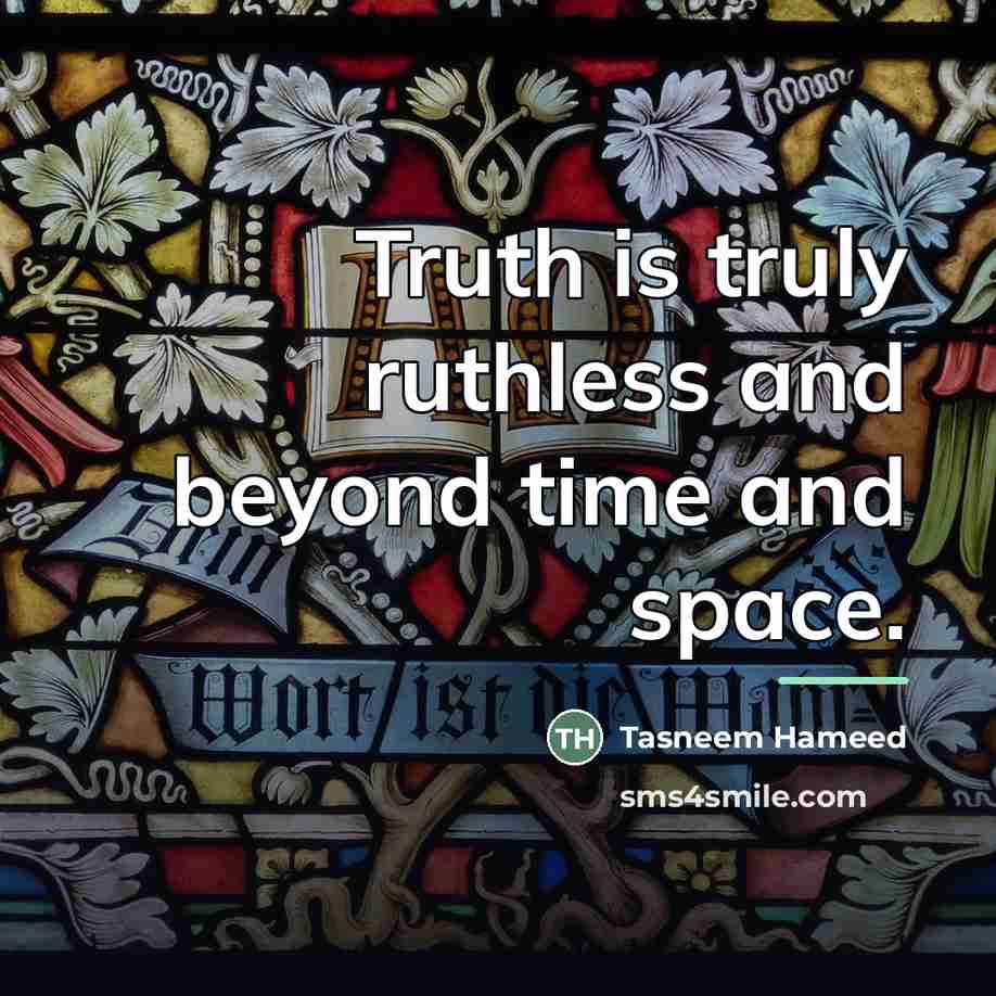 “Truth is truly ruthless and beyond time and space.…” quote by Tasneem Hameed