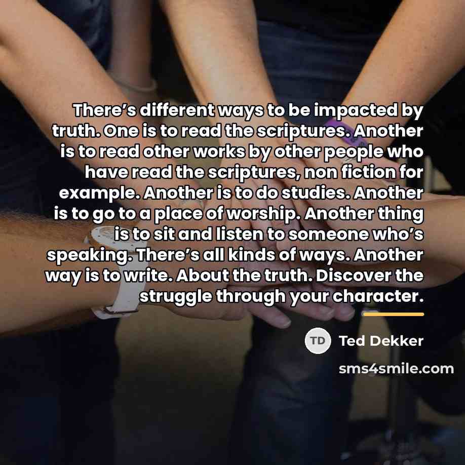 “There’s different ways to be impacted by truth. One is…” quote by Ted Dekker