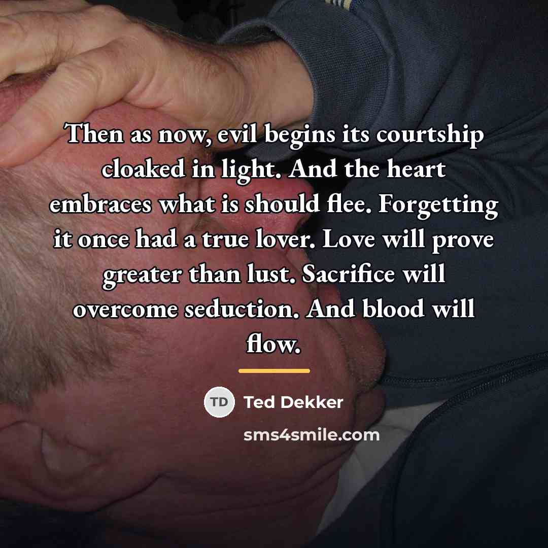 “Then as now, evil begins its courtship cloaked in light.…” quote by Ted Dekker