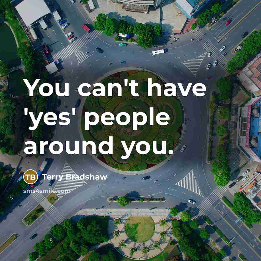 “You can't have 'yes' people around you.…” quote by Terry Bradshaw