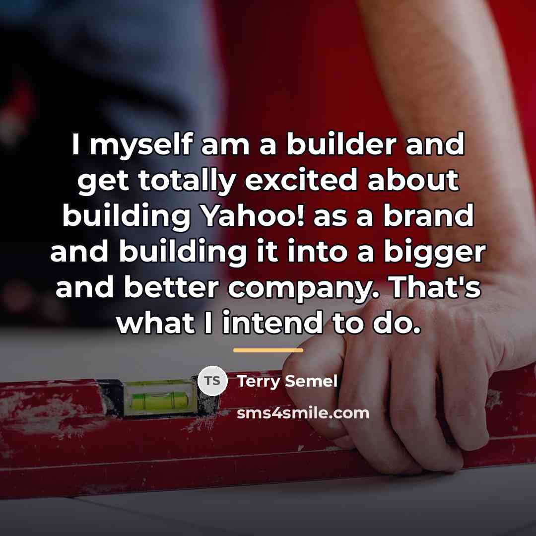 “I myself am a builder and get totally excited about…” quote by Terry Semel