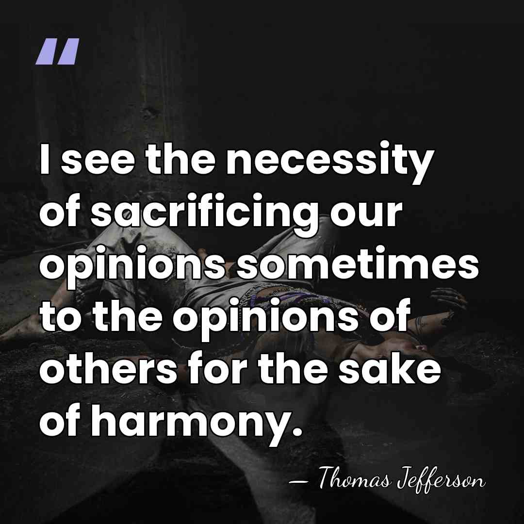 I see the necessity of sacrificing our opinions sometimes to the opinions&hellip; - Thomas Jefferson