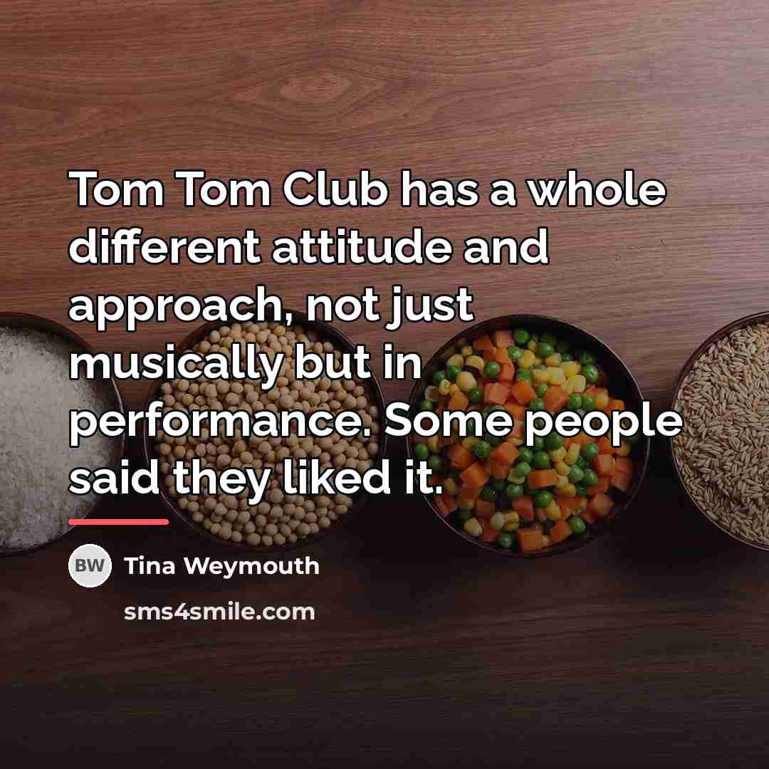 “Tom Tom Club has a whole different attitude and approach,…” quote by Tina Weymouth