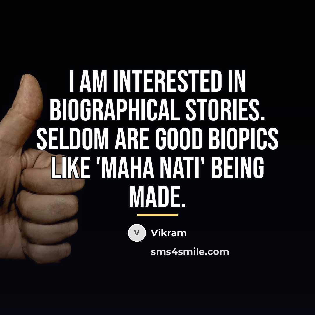 “I am interested in biographical stories. Seldom are good biopics…” quote by Vikram