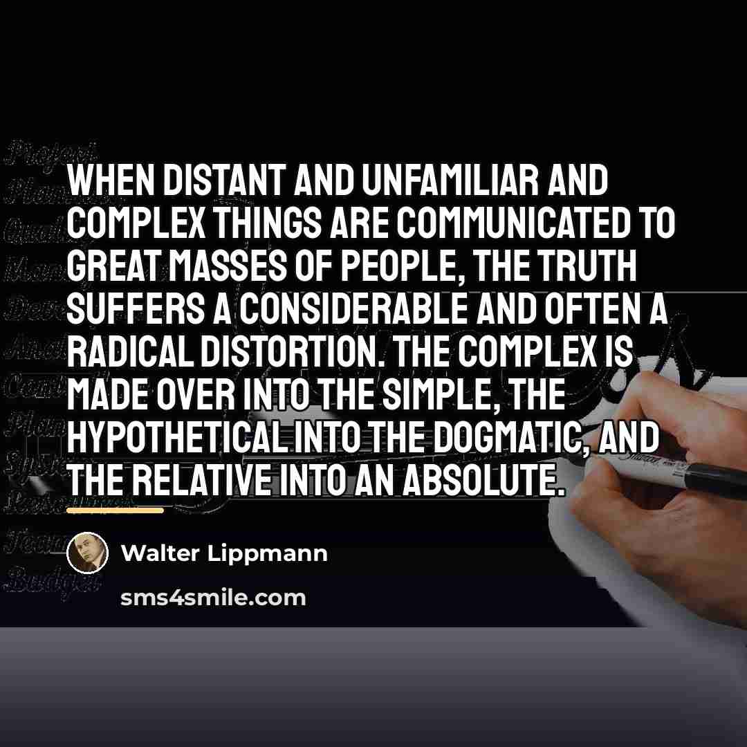 “When distant and unfamiliar and complex things are communicated to…” quote by Walter Lippmann