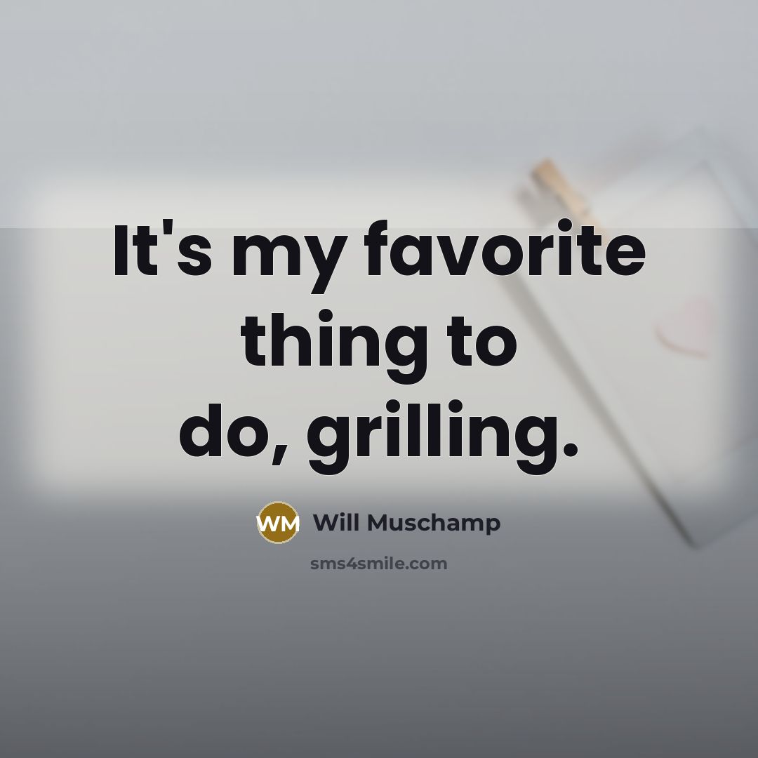 “It's my favorite thing to do, grilling.…” quote by Will Muschamp
