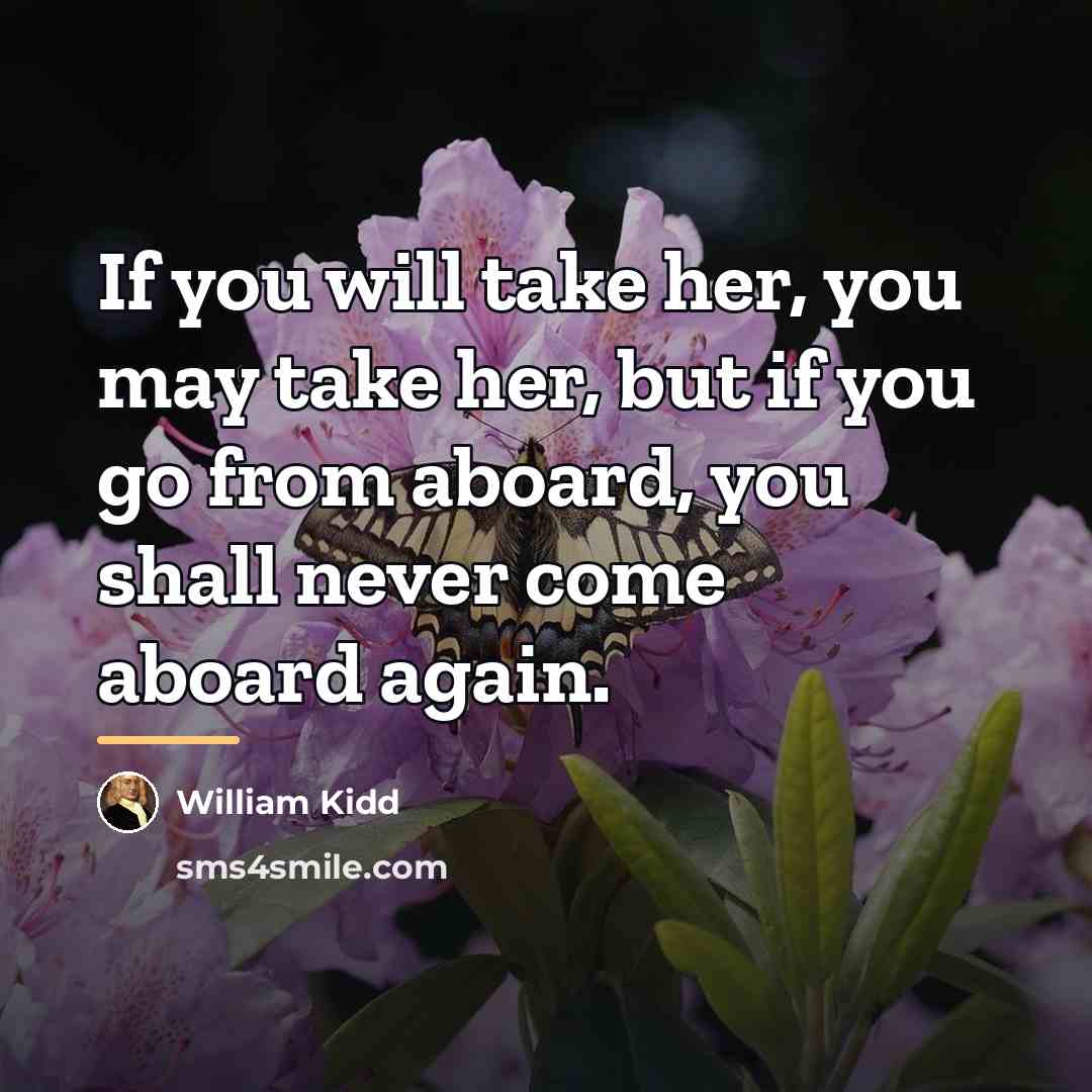 “If you will take her, you may take her, but…” quote by William Kidd