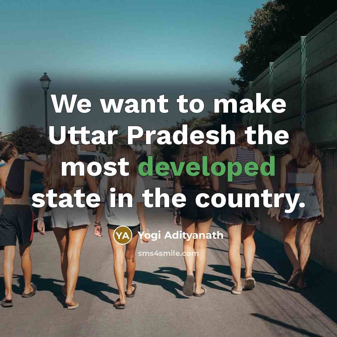 “We want to make Uttar Pradesh the most developed state…” quote by Yogi Adityanath