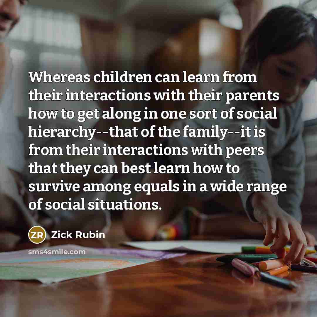 “Whereas children can learn from their interactions with their parents…” quote by Zick Rubin