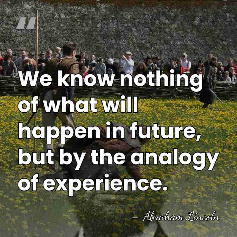 We know nothing of what will happen in future, but by the&hellip; - Abraham Lincoln