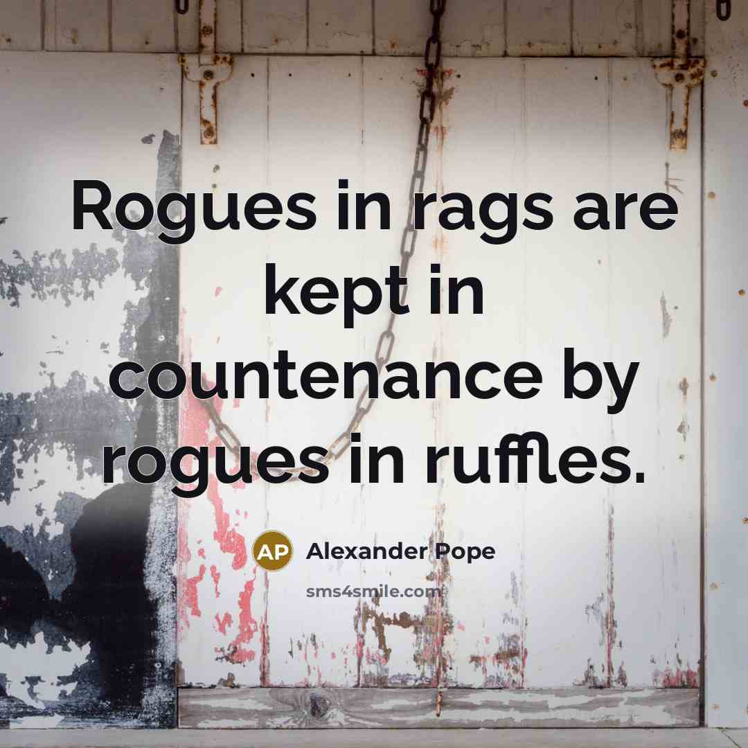 “Rogues in rags are kept in countenance by rogues in…” quote by Alexander Pope