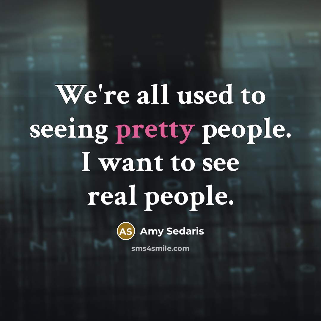“We're all used to seeing pretty people. I want to…” quote by Amy Sedaris