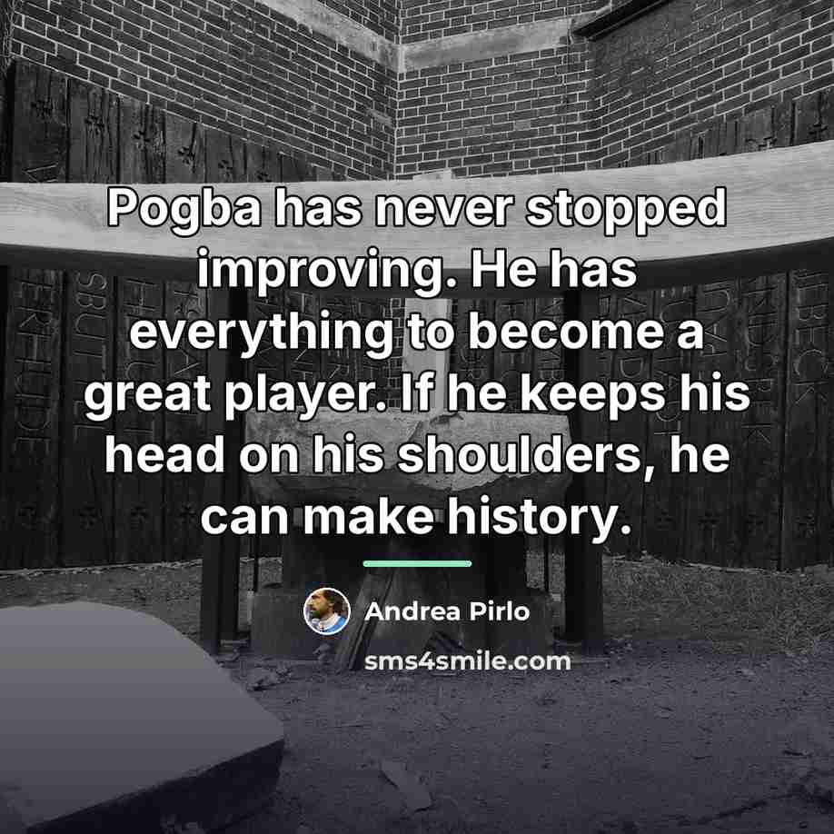 “Pogba has never stopped improving. He has everything to become…” quote by Andrea Pirlo