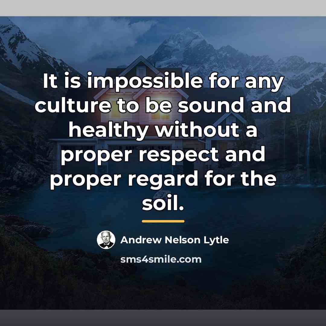 “It is impossible for any culture to be sound and…” quote by Andrew Nelson Lytle