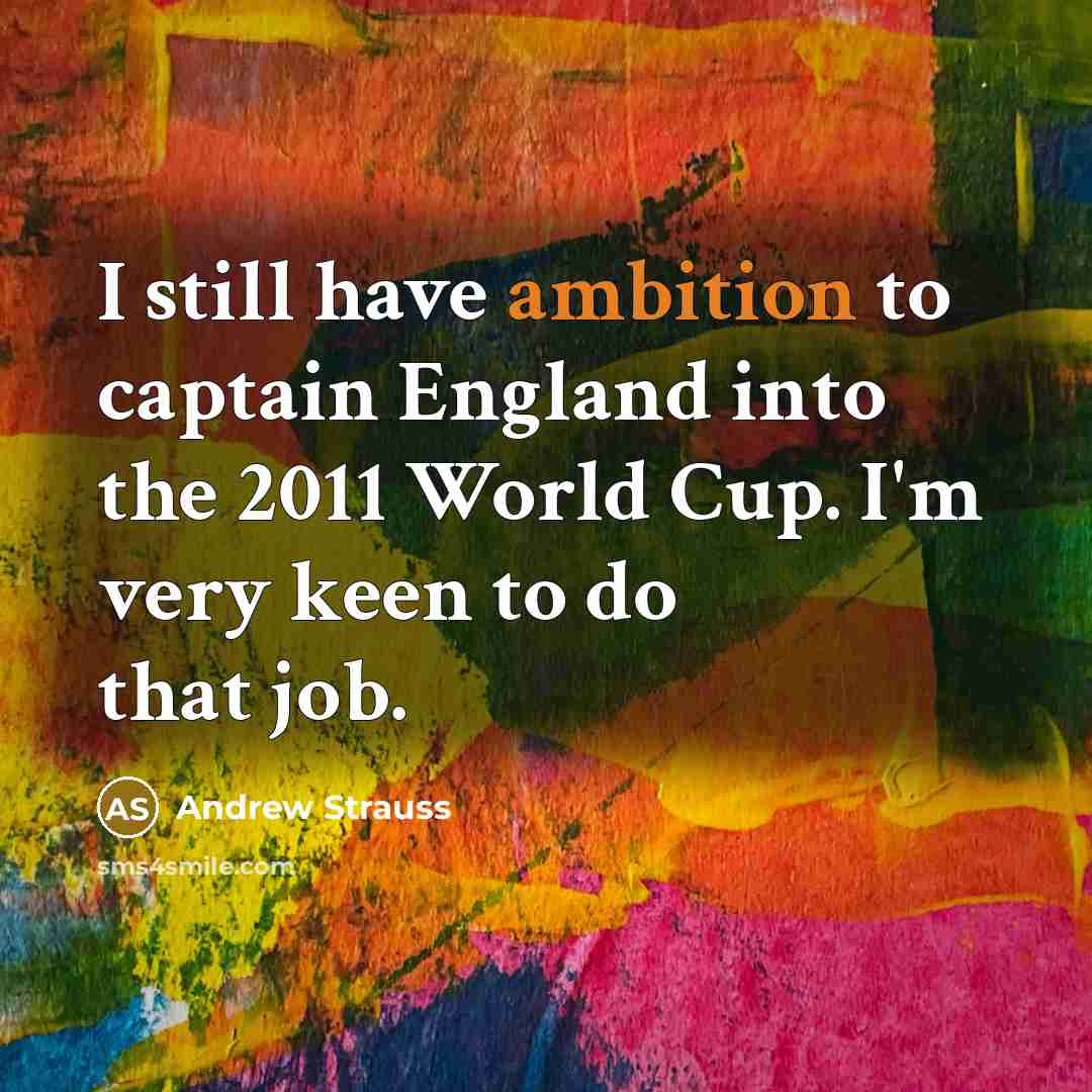 “I still have ambition to captain England into the 2011…” quote by Andrew Strauss