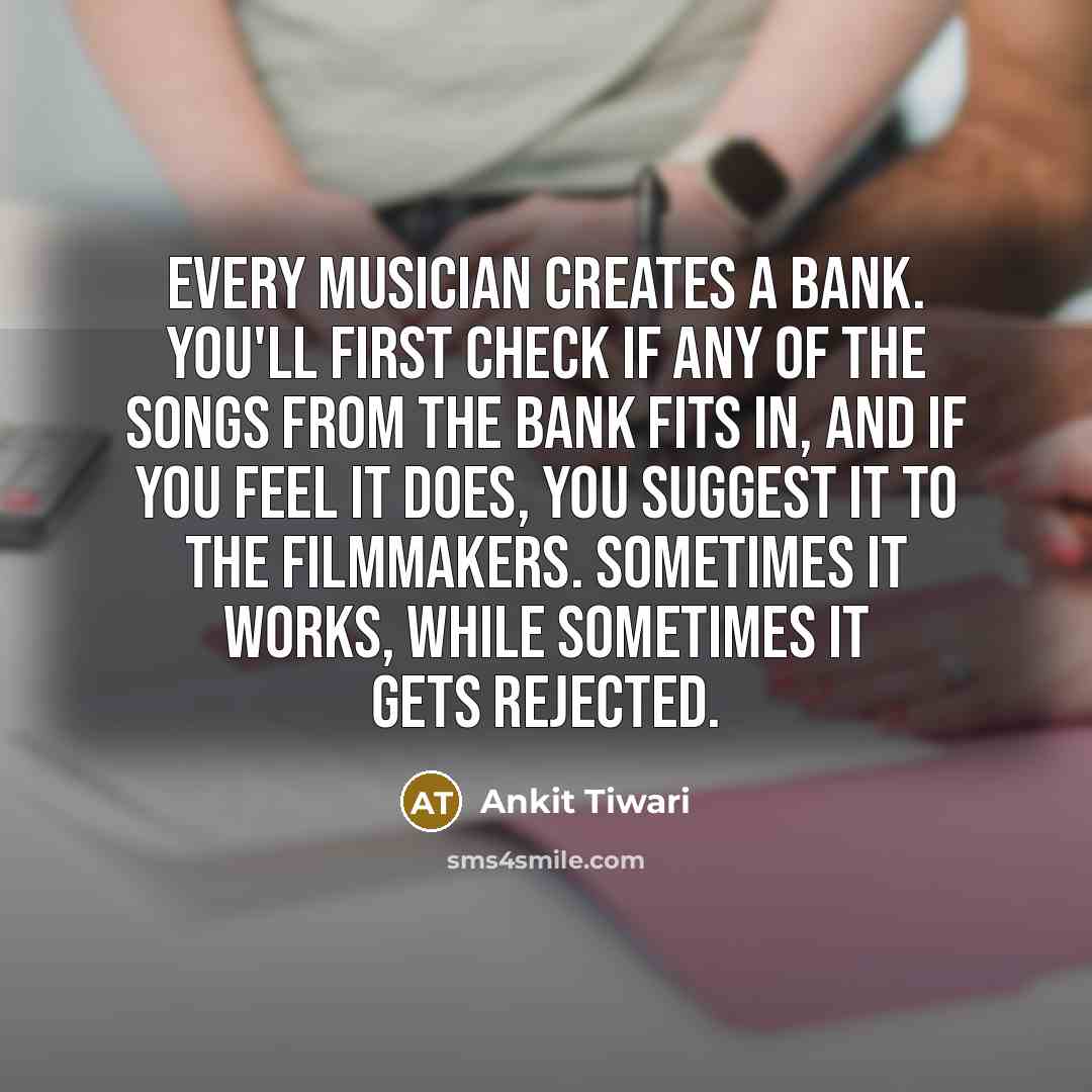 “Every musician creates a bank. You'll first check if any…” quote by Ankit Tiwari