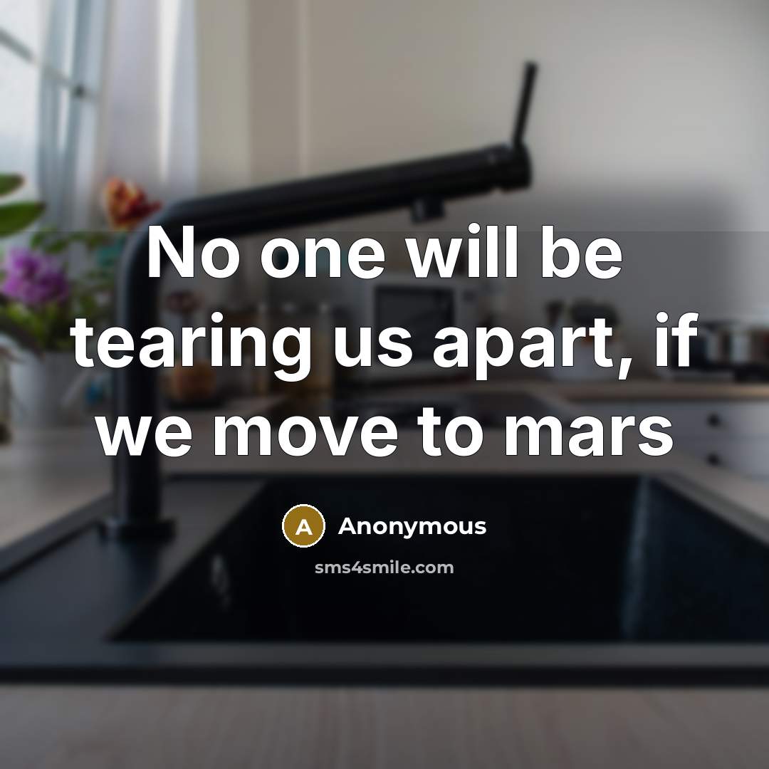 “No one will be tearing us apart, if we move to mars” quote by Anonymous