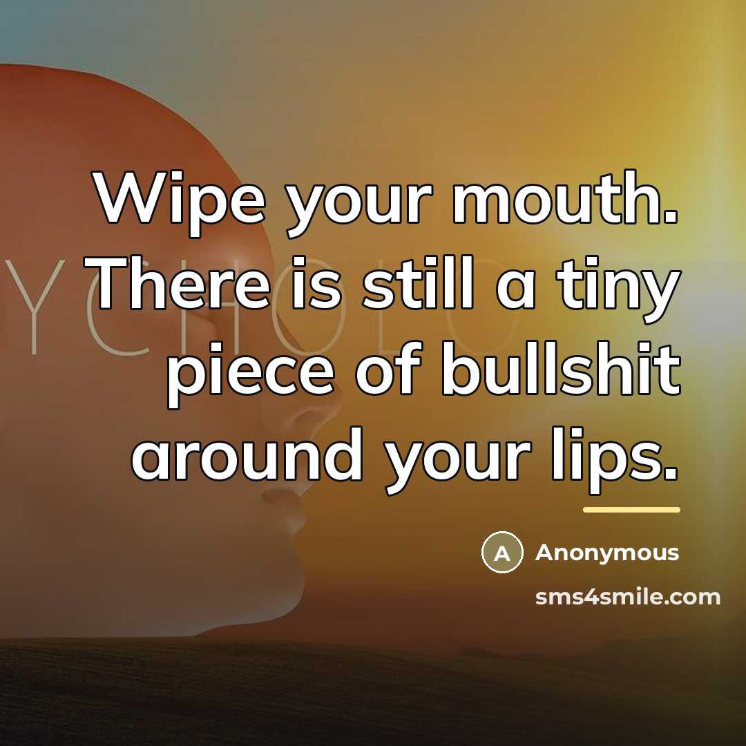 “Wipe your mouth. There is still a tiny piece of…” quote by Anonymous