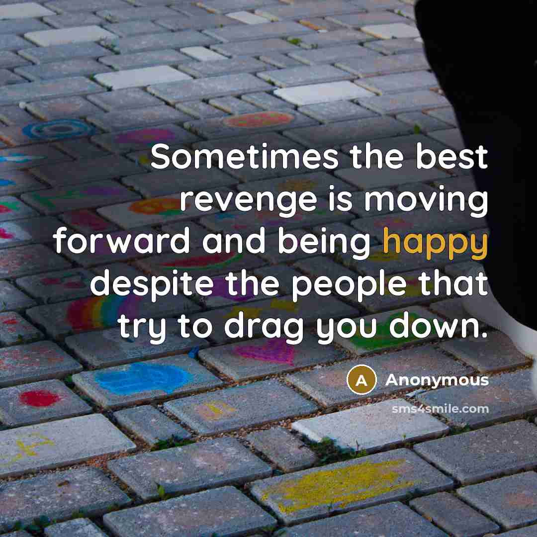 “Sometimes the best revenge is moving forward and being happy…” quote by Anonymous