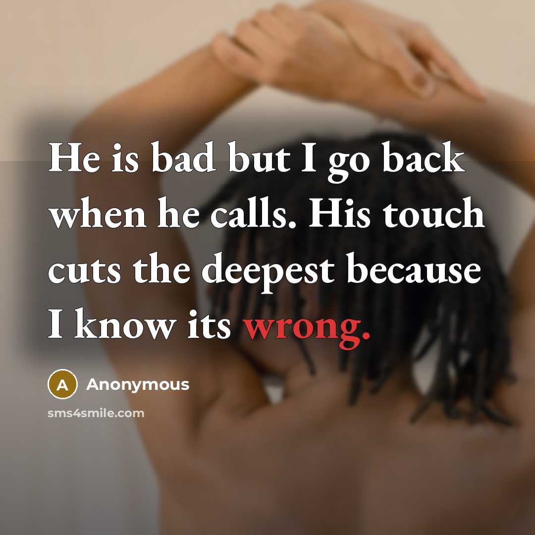 “He is bad but I go back when he calls.…” quote by Anonymous