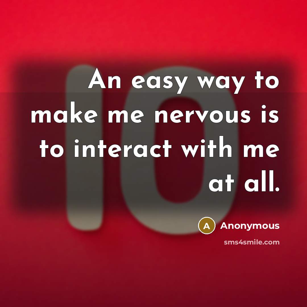 “An easy way to make me nervous is to interact…” quote by Anonymous