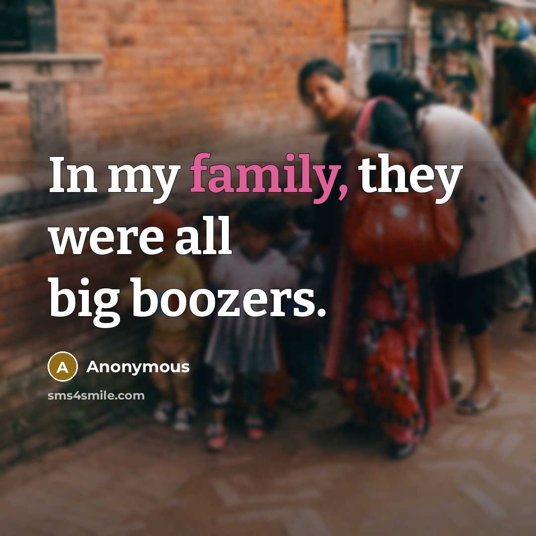 “In my family, they were all big boozers.…” quote by Anonymous