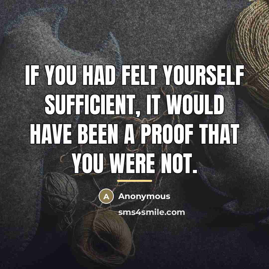 “If you had felt yourself sufficient, it would have been…” quote by Anonymous