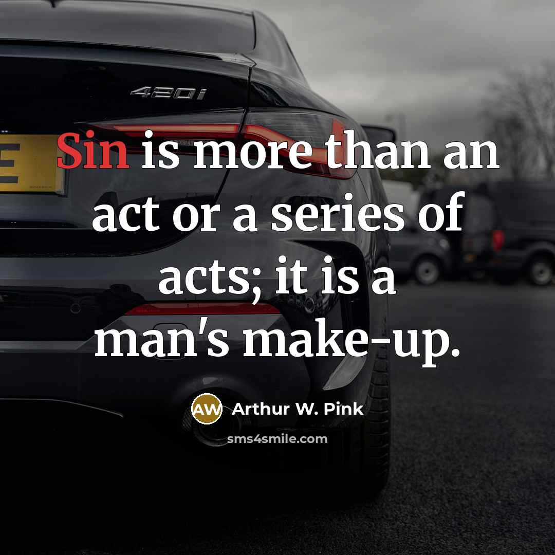 “Sin is more than an act or a series of acts; it is a man's make-up.” quote by Arthur W. Pink