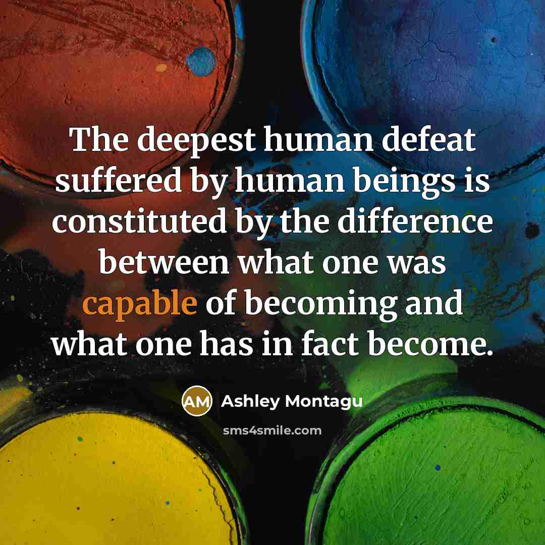 “The deepest human defeat suffered by human beings is constituted…” quote by Ashley Montagu