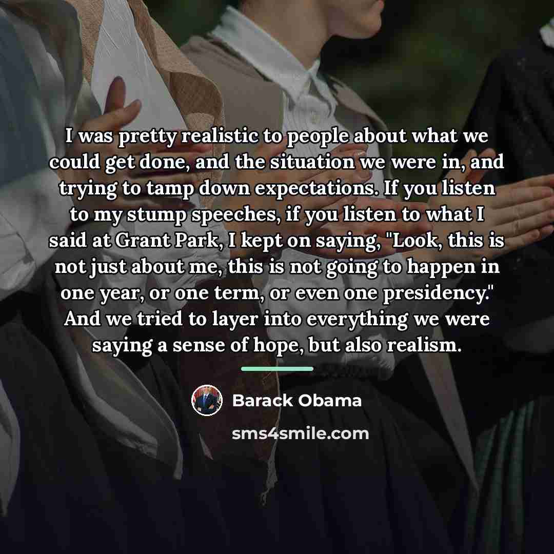 “I was pretty realistic to people about what we could…” quote by Barack Obama