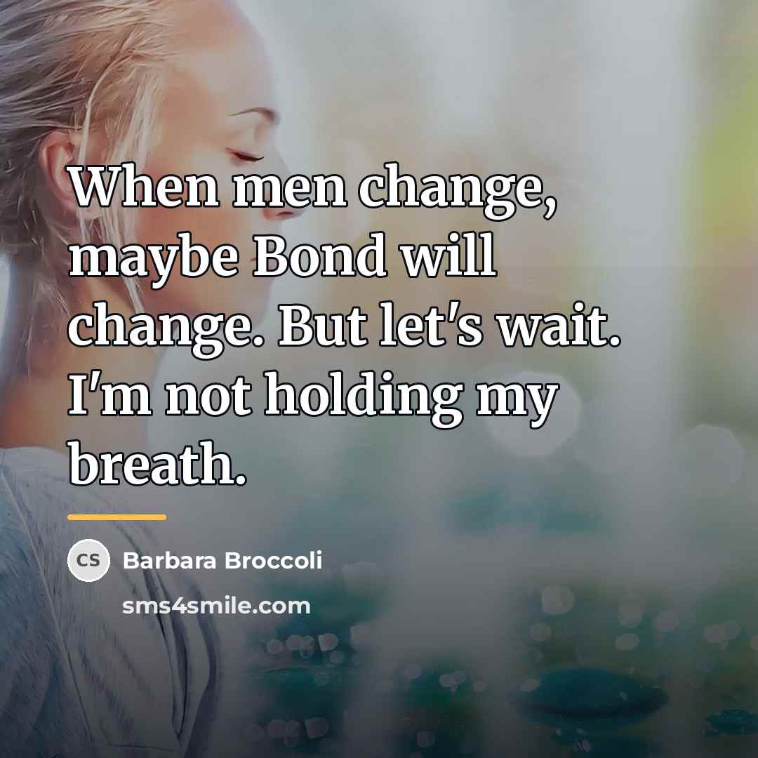 “When men change, maybe Bond will change. But let's wait.…” quote by Barbara Broccoli