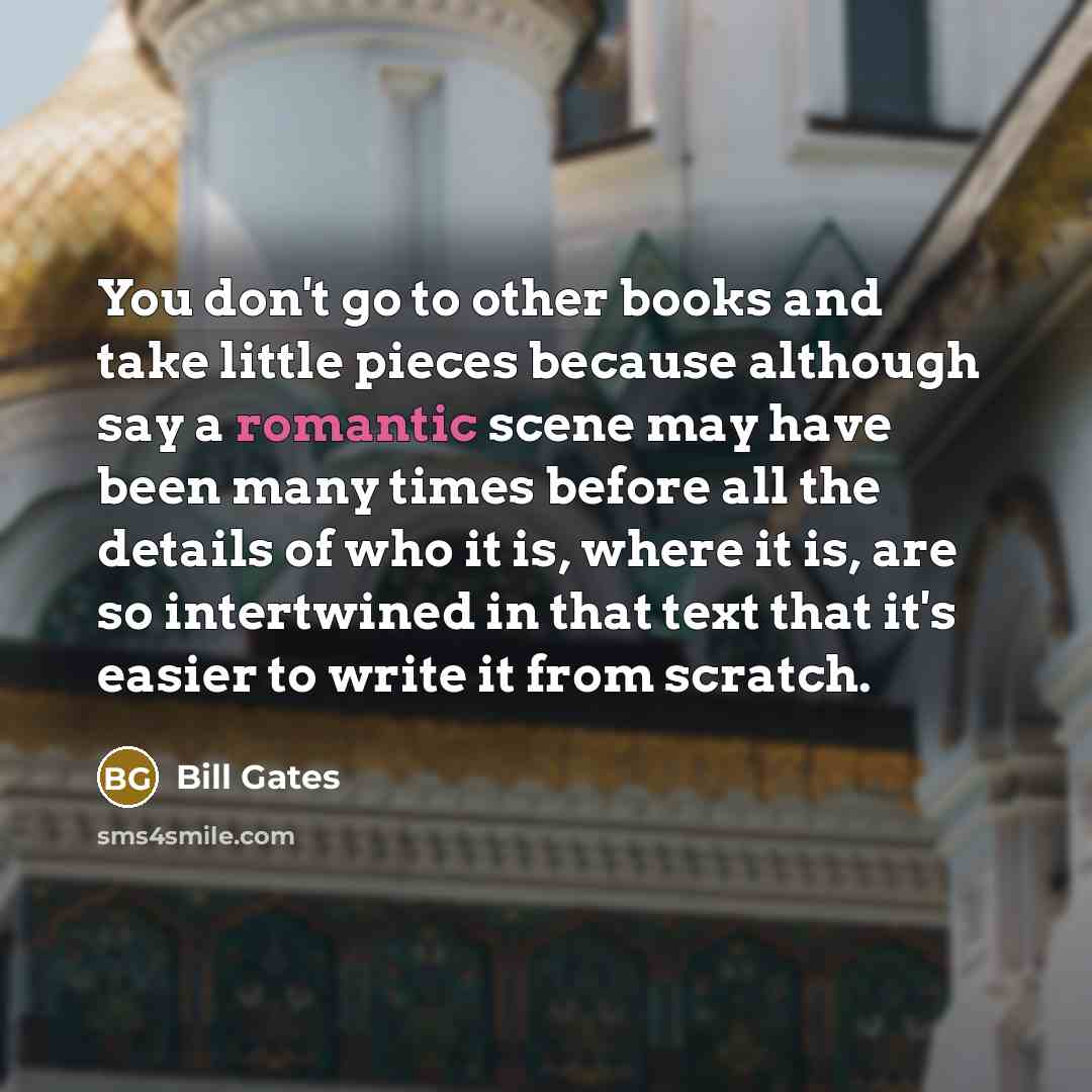 “You don't go to other books and take little pieces…” quote by Bill Gates