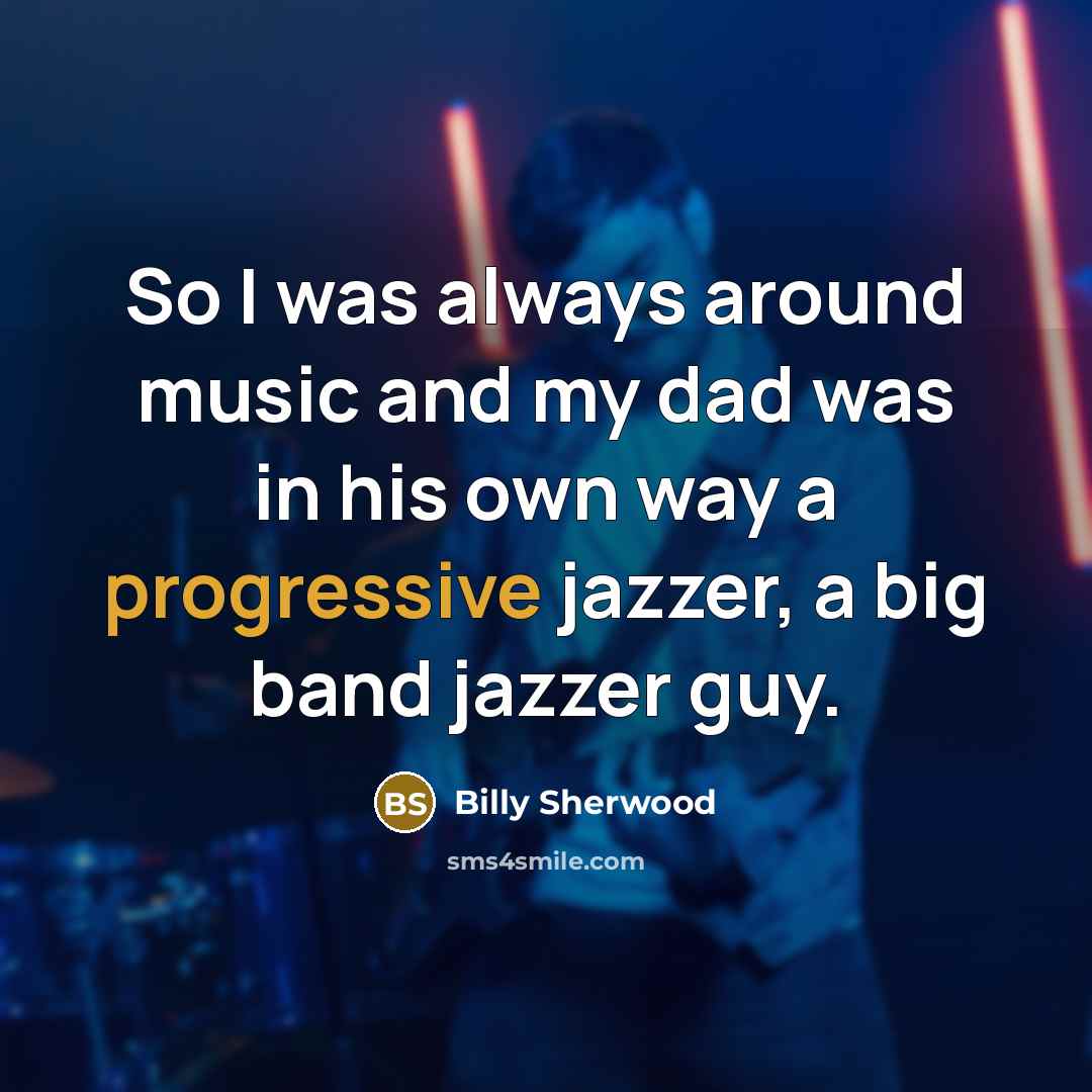 “So I was always around music and my dad was…” quote by Billy Sherwood