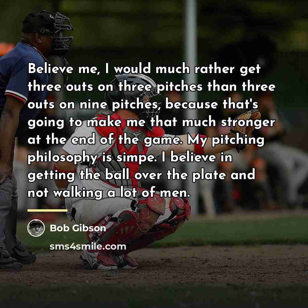 “Believe me, I would much rather get three outs on…” quote by Bob Gibson