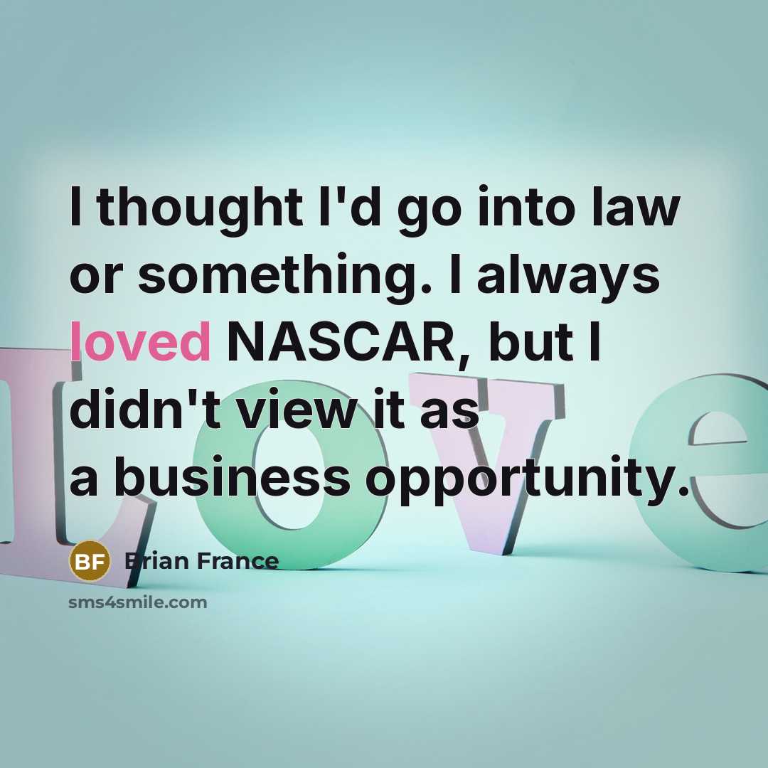 “I thought I'd go into law or something. I always…” quote by Brian France