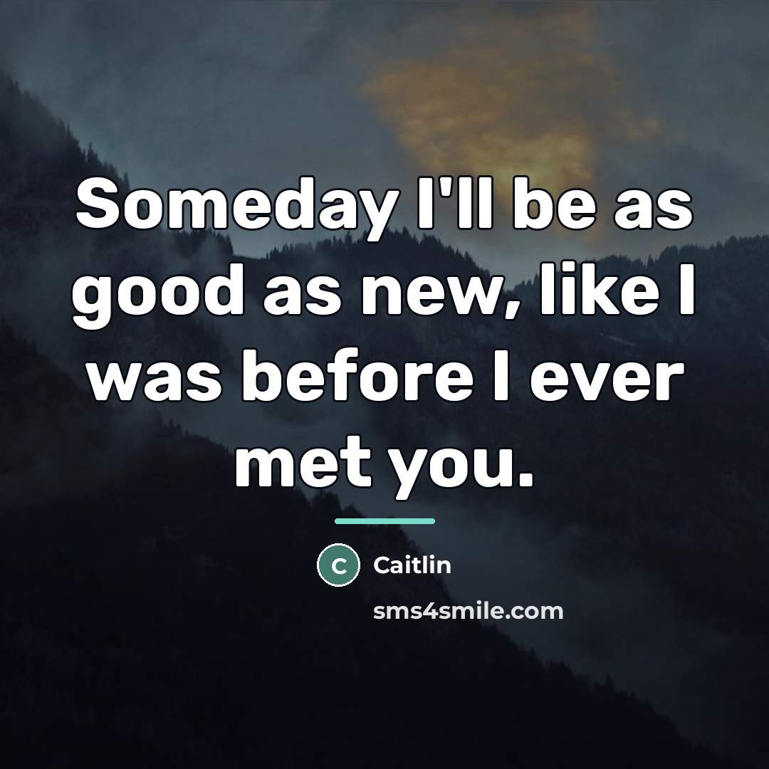 “Someday I'll be as good as new, like I was…” quote by Caitlin