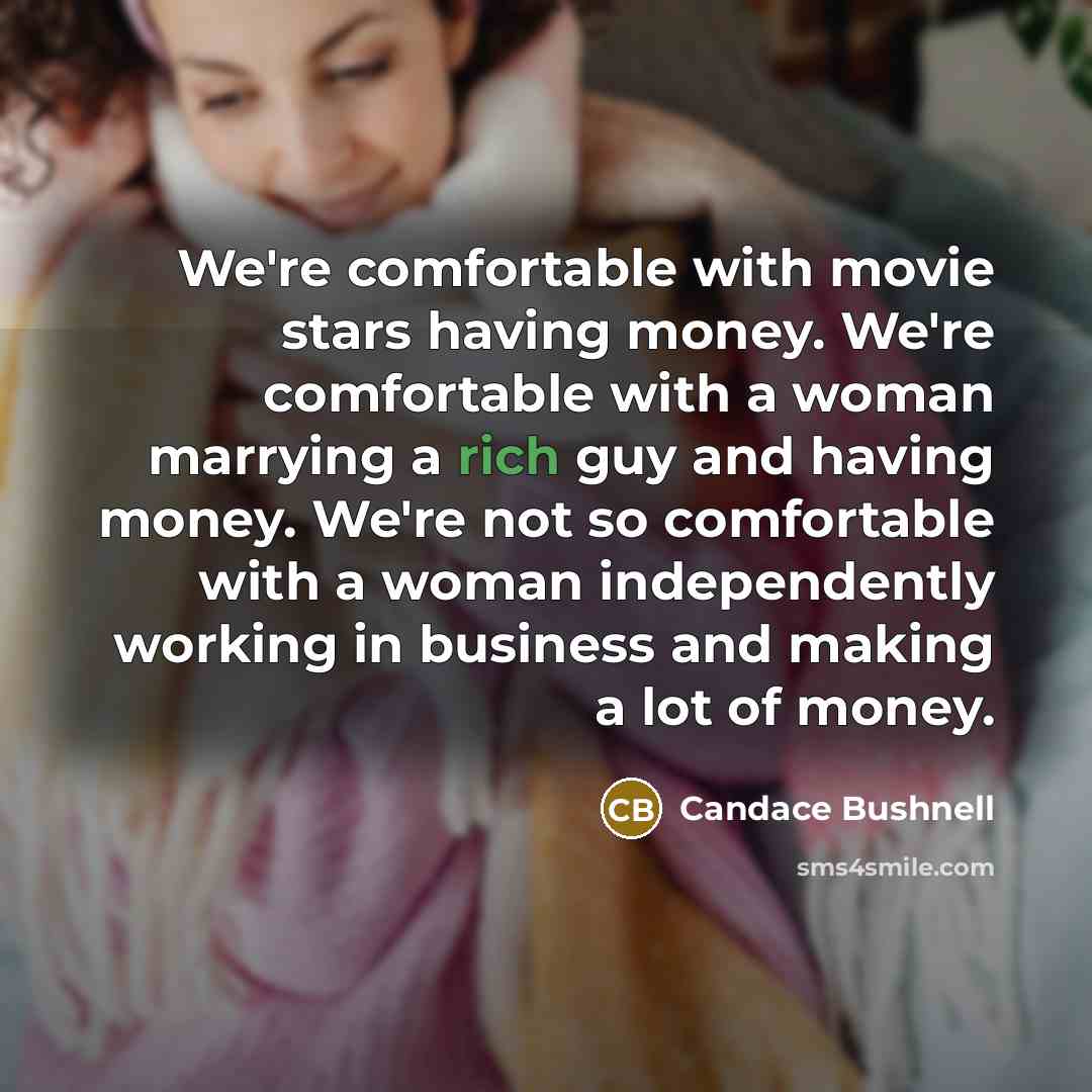 “We're comfortable with movie stars having money. We're comfortable with…” quote by Candace Bushnell