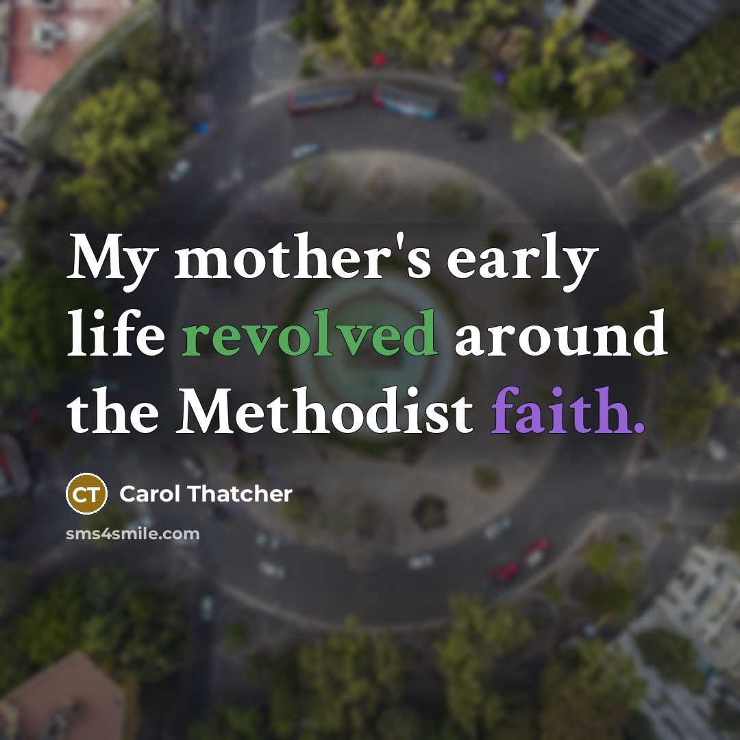 “My mother's early life revolved around the Methodist faith.…” quote by Carol Thatcher