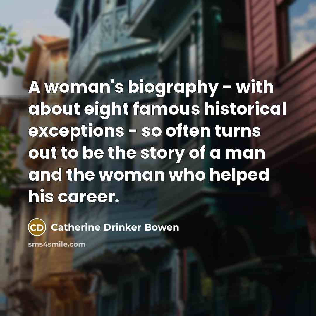 “A woman's biography - with about eight famous historical exceptions…” quote by Catherine Drinker Bowen