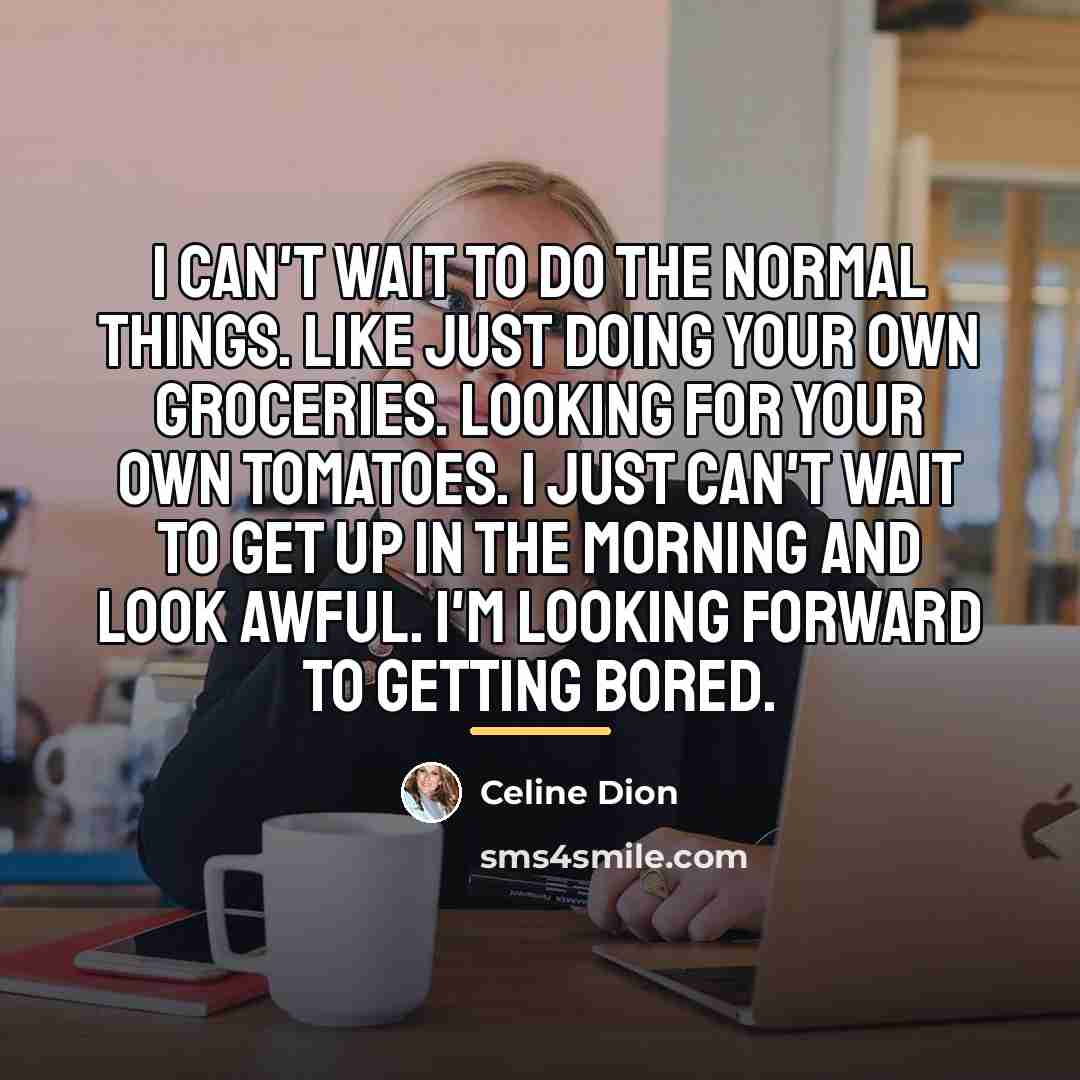 “I can't wait to do the normal things. Like just…” quote by Celine Dion