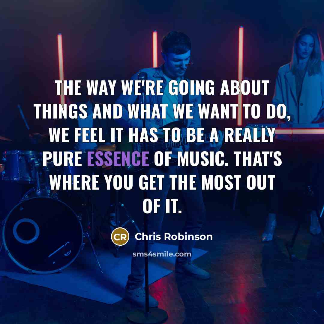 “The way we're going about things and what we want…” quote by Chris Robinson