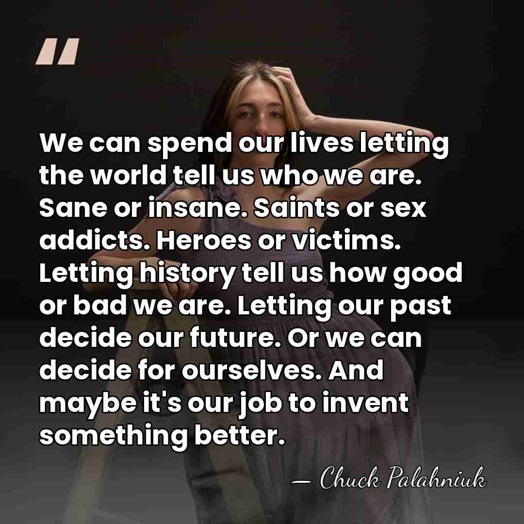 We can spend our lives letting the world tell us who we&hellip; - Chuck Palahniuk