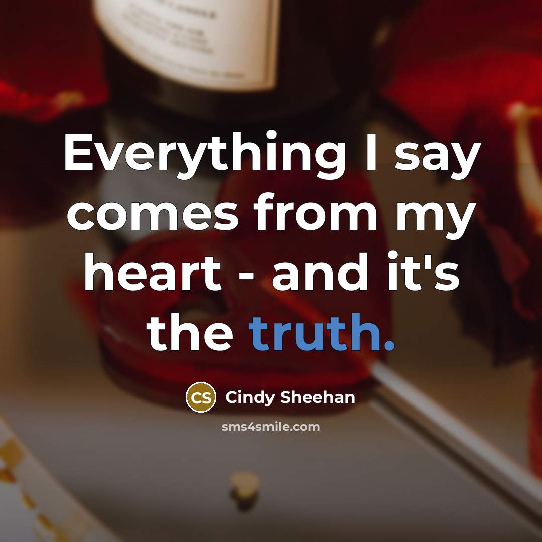 “Everything I say comes from my heart - and it's…” quote by Cindy Sheehan