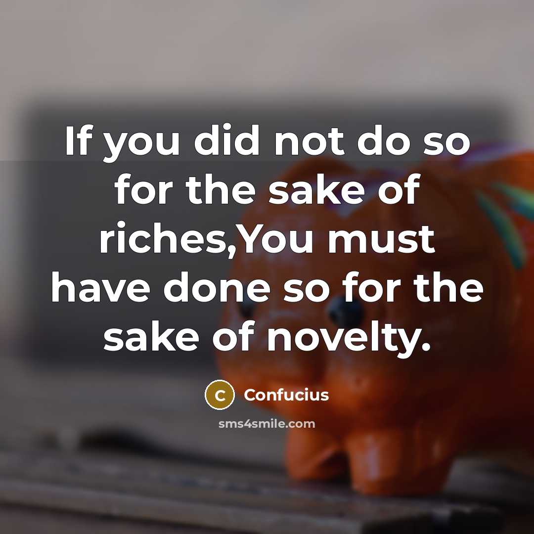 “If you did not do so for the sake of…” quote by Confucius