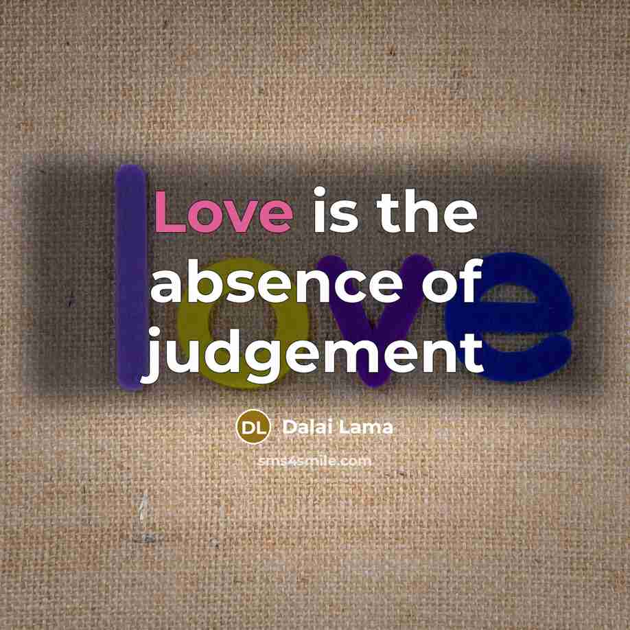 “Love is the absence of judgement” quote by Dalai Lama