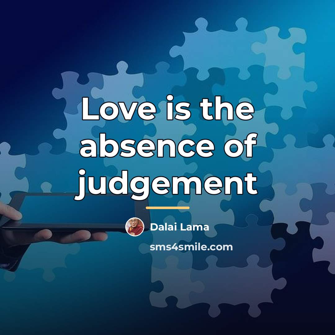 “Love is the absence of judgement…” quote by Dalai Lama